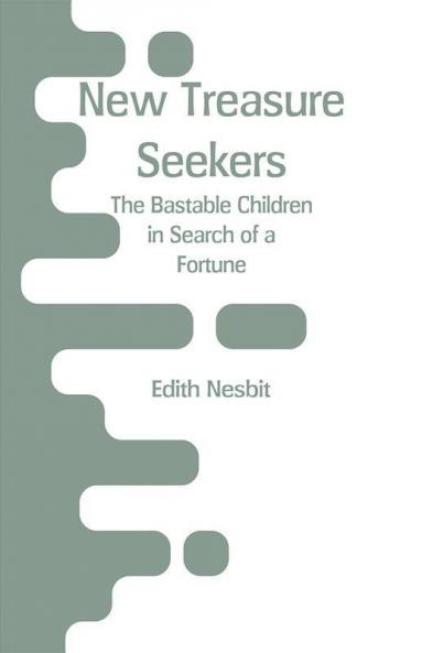 New Treasure Seekers: The Bastable Children in Search of a Fortune