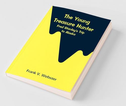 The Young Treasure Hunter: Fred Stanley'S Trip To Alaska