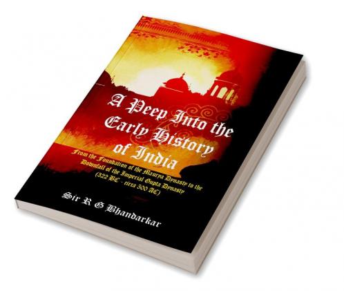 A Peep Into the Early History of India : From the Foundation of the Maurya Dynasty to the Downfall of the Imperial Gupta Dynasty (322 BC - circa 500 AC)