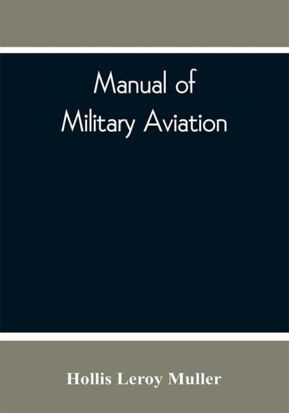 Manual of Military Aviation : Prepared for the use of Personnel of Aircraft Troops of the Army National Guard and Reserve Corps; Officers of the Army National Guard and Reserve Corps Members of Military Training Camps and Airmen in General