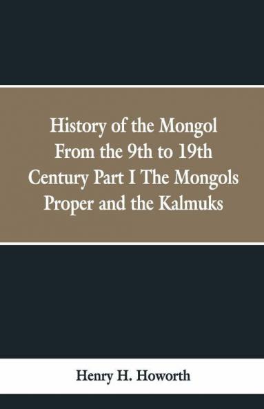 History Of The Mongol From The 9Th To 19Th Century Part I The Mongols Proper And The Kalmuks.