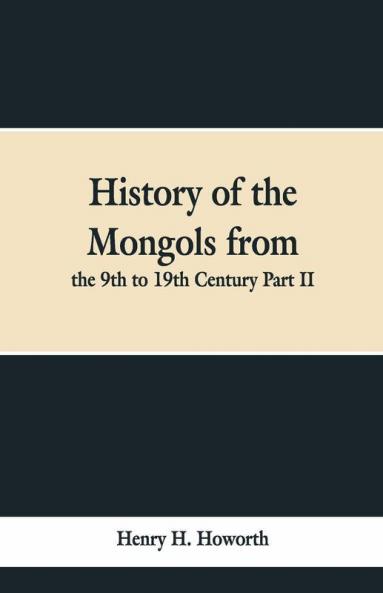 History Of The Mongols From The 9Th To 19Th Century Part Ii. The So-Called Tartars Of Russia And Central Asia