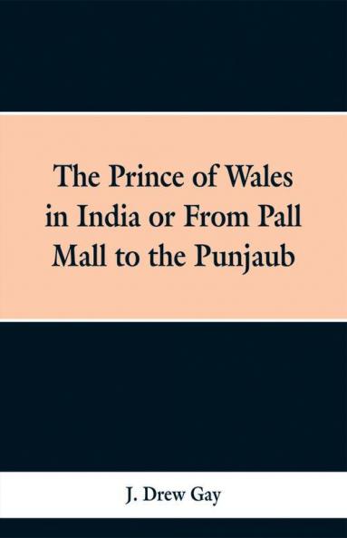 The Prince of Wales in India; Or from Pall Mall to the Punjaub
