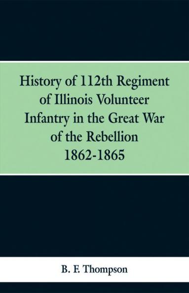 History of 112th Regiment of Illinois Volunteer Infentry in the Great War of the Rebellion 1862-1865