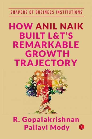 How Anil Naik Built L&T's Remarkable Growth Trajectory
