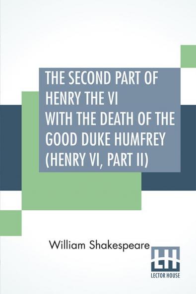 The Second Part Of Henry The VI With The Death Of The Good Duke Humfrey (Henry VI Part II)