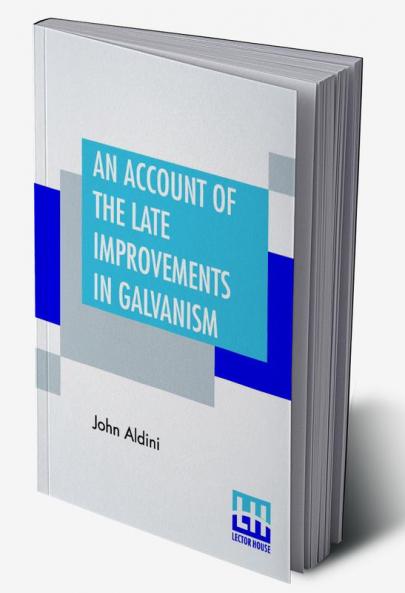 An Account Of The Late Improvements In Galvanism