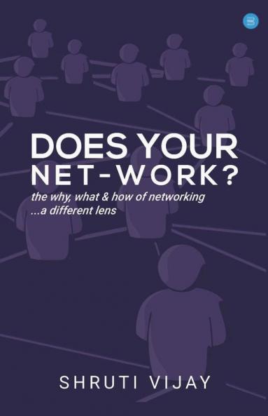 Does Your Net-Work? The Why What & How Of Networking... A Different Lens