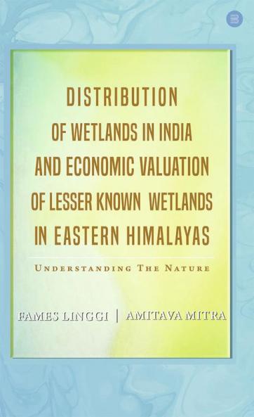 Distribution Of Wetlands In India And Economic Valuation Of Lesser Known Wetlands In Eastern Himalayas