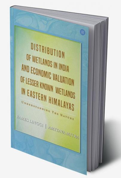 Distribution Of Wetlands In India And Economic Valuation Of Lesser Known Wetlands In Eastern Himalayas