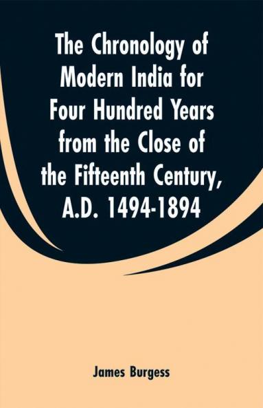 The Chronology of Modern India for Four Hundred Years from the Close of the Fifteenth Century A.D. 1494-1894