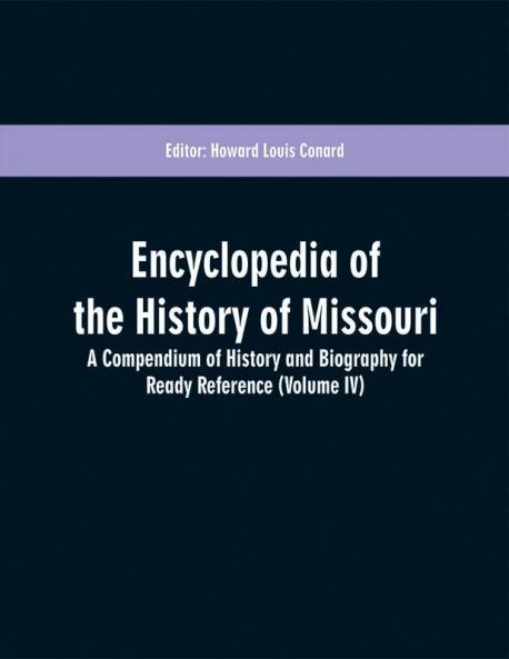 Encyclopedia of the History of Missouri: A Compendium of History and Biography for Ready Reference (Volume IV)