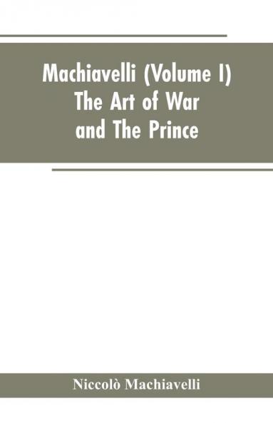 Machiavelli (Volume I) The Art of War; and The Prince