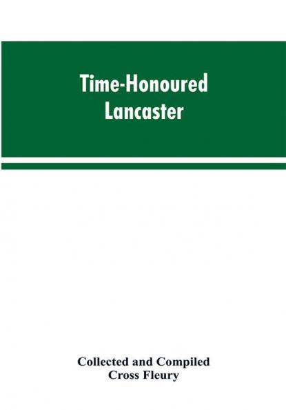Time-Honoured Lancaster' Historic notes on the ancient Borough of Lancaster