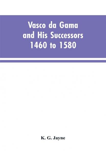 Vasco da Gama and His Successors 1460 to 1580