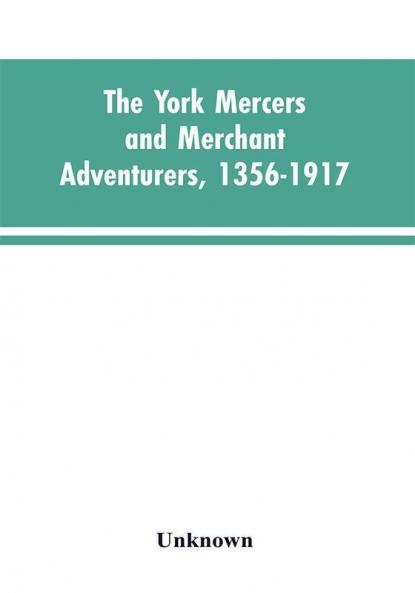 The York mercers and merchant adventurers 1356-1917
