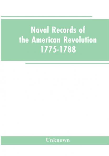 Naval records of the American Revolution 1775-1788. Prepared from the originals in the Library of Congress by Charles Henry Lincoln of the Division of Manuscripts.