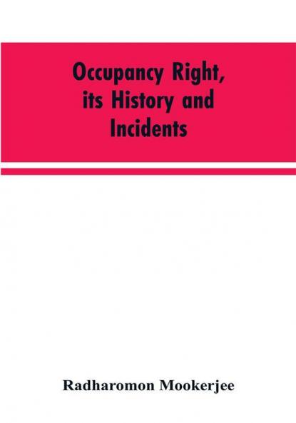 Occupancy right its history and incidents ; together with an introduction dealing with land tenure in ancient India