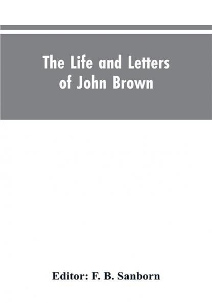 The life and letters of John Brown liberator of Kansas and martyr of Virginia