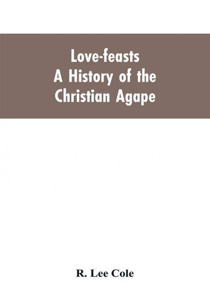 Love-feasts; a history of the Christian agape