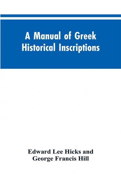 A manual of Greek historical inscriptions