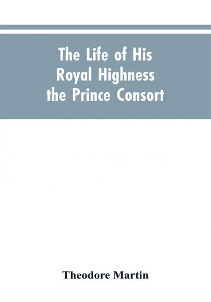 The Life of His Royal Highness the Prince Consort