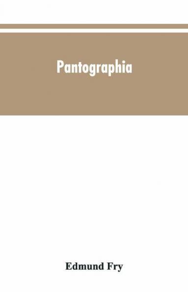 Pantographia; Containing Accurate Copies Of All The Known Alphabets In The World; Together With An English Explanation Of The Peculiar Force Or Power Of Each Letter