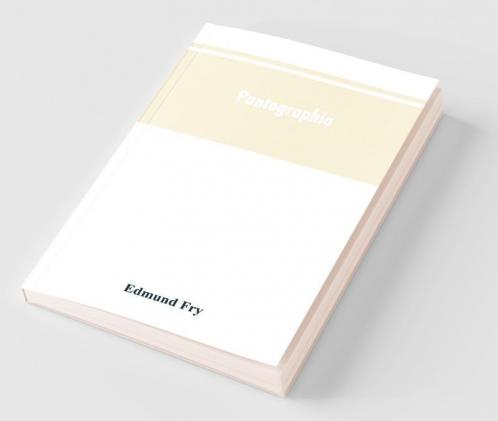 Pantographia; Containing Accurate Copies Of All The Known Alphabets In The World; Together With An English Explanation Of The Peculiar Force Or Power Of Each Letter