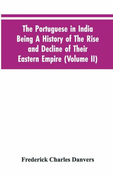 The Portuguese In India Being A History Of The Rise And Decline Of Their Eastern Empire (Volume Ii)