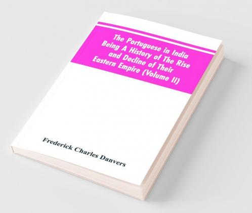 The Portuguese In India Being A History Of The Rise And Decline Of Their Eastern Empire (Volume Ii)