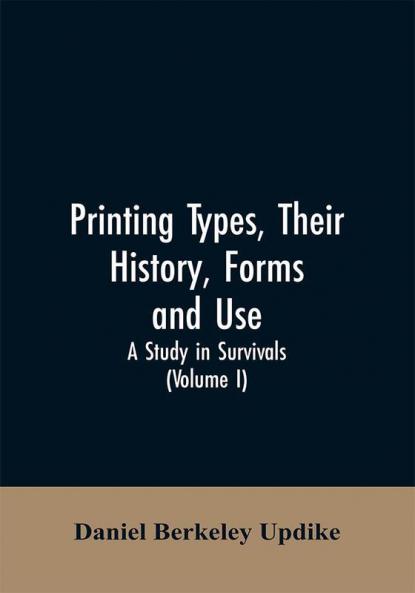 Printing types their history forms and use; a study in survivals (Volume I)