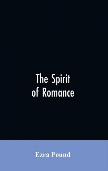 The spirit of romance; an attempt to define somewhat the charm of the pre-renaissance literature of Latin Europe
