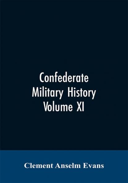 Confederate military history; a library of Confederate States history written by distinguished men of the south Volume XI