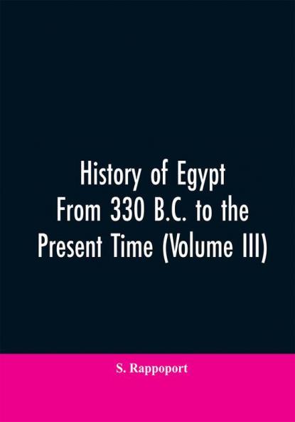 History Of Egypt From 330 B.C. To The Present Time (Volume III)