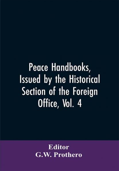 Peace Handbooks Issued by the Historical Section of the Foreign Office Vol. 4
