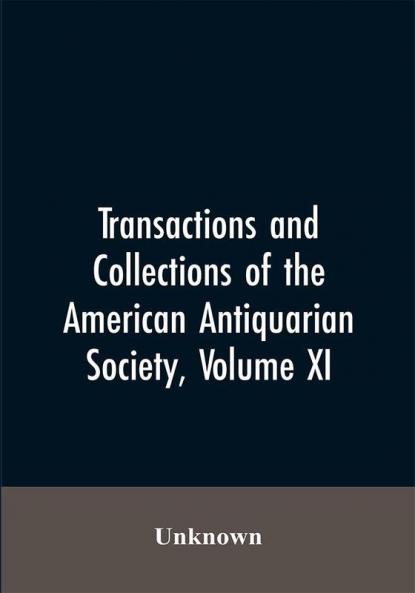 Transactions And Collections Of The American Antiquarian Society Volume XI