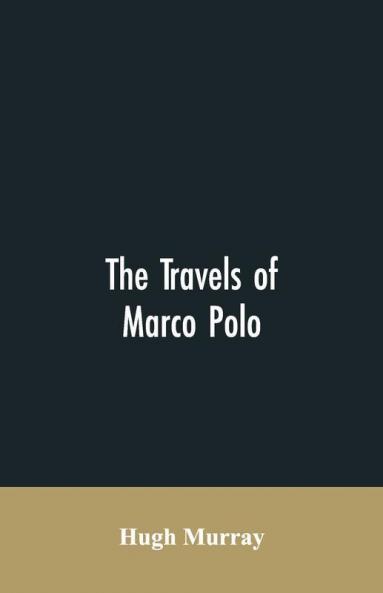 The Travels Of Marco Polo Greatly Amended And Enlarged From Valuable Early Manuscripts Recently Published By The French Society Of Geography And In Italy By Count Baldelli Boni