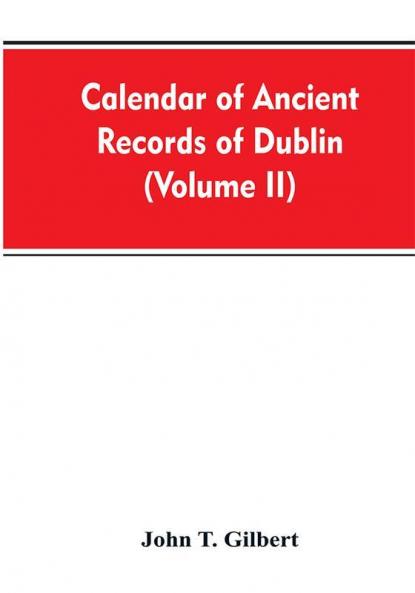 Calendar of ancient records of Dublin in the possession of the municipal corporation of that city (Volume II)