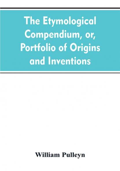 The etymological compendium or Portfolio of origins and inventions