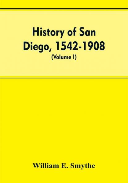History of San Diego 1542-1908; an account of the rise and progress of the pioneer settlement on the Pacific coast of the United States (Volume I) Old Town