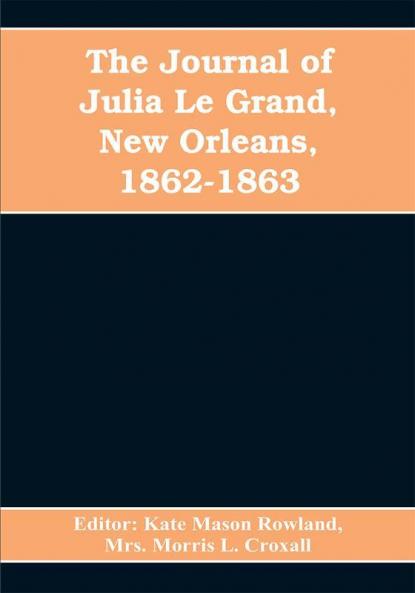 The journal of Julia Le Grand New Orleans 1862-1863