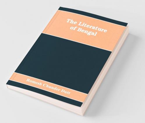The Literature Of Bengal; A Biographical And Critical History From The Earliest Times Closing With A Review Of Intellectual Progress Under British Rule In India