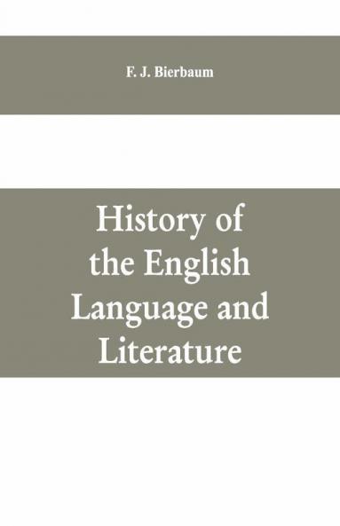 History Of The English Language And Literature From The Earliest Times Until The Present Day Including The American Literature