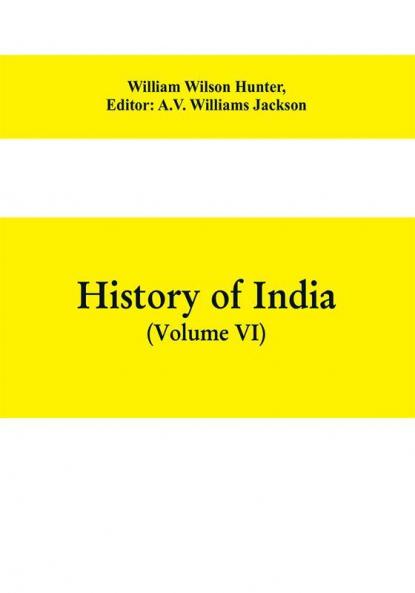 History of India (Volume VI) From the first European Settlements to the founding of the English East India Company