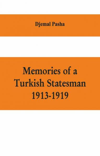 Memories Of A Turkish Statesman-1913-1919 (Formerly Governor Of Constantinople Imperial Ottoman Naval Minister And Commander Of The Fourth Army In Sinai Palestine And Syria)