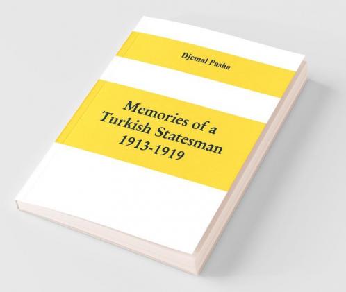 Memories Of A Turkish Statesman-1913-1919 (Formerly Governor Of Constantinople Imperial Ottoman Naval Minister And Commander Of The Fourth Army In Sinai Palestine And Syria)