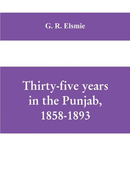 Thirty-five years in the Punjab 1858-1893