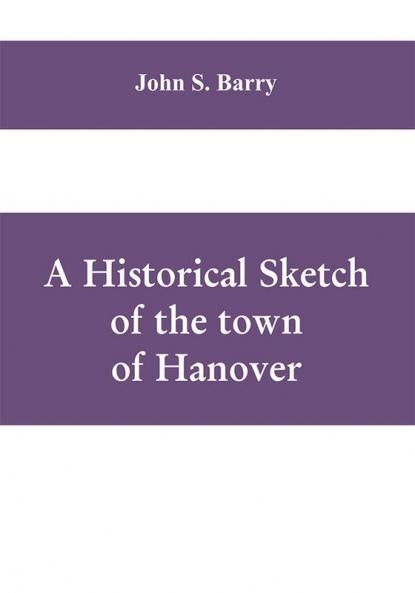 A historical sketch of the town of Hanover Mass. with family genealogies