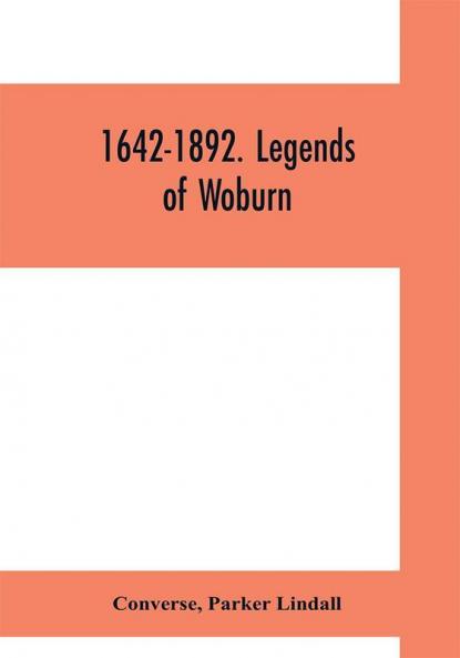 1642-1892. Legends of Woburn