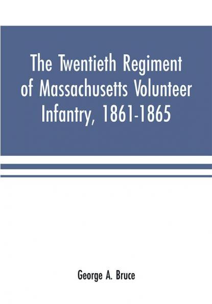 The twentieth regiment of Massachusetts volunteer infantry 1861-1865